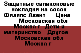 Защитные силиконовые накладки на сосок Филипс Авент.  › Цена ­ 450 - Московская обл., Москва г. Дети и материнство » Другое   . Московская обл.,Москва г.